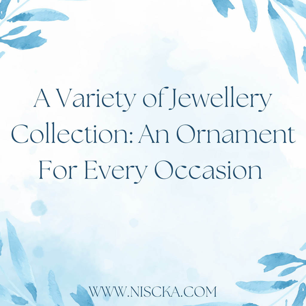A Variety of Jewellery Collection: An Ornament For Every Occasion