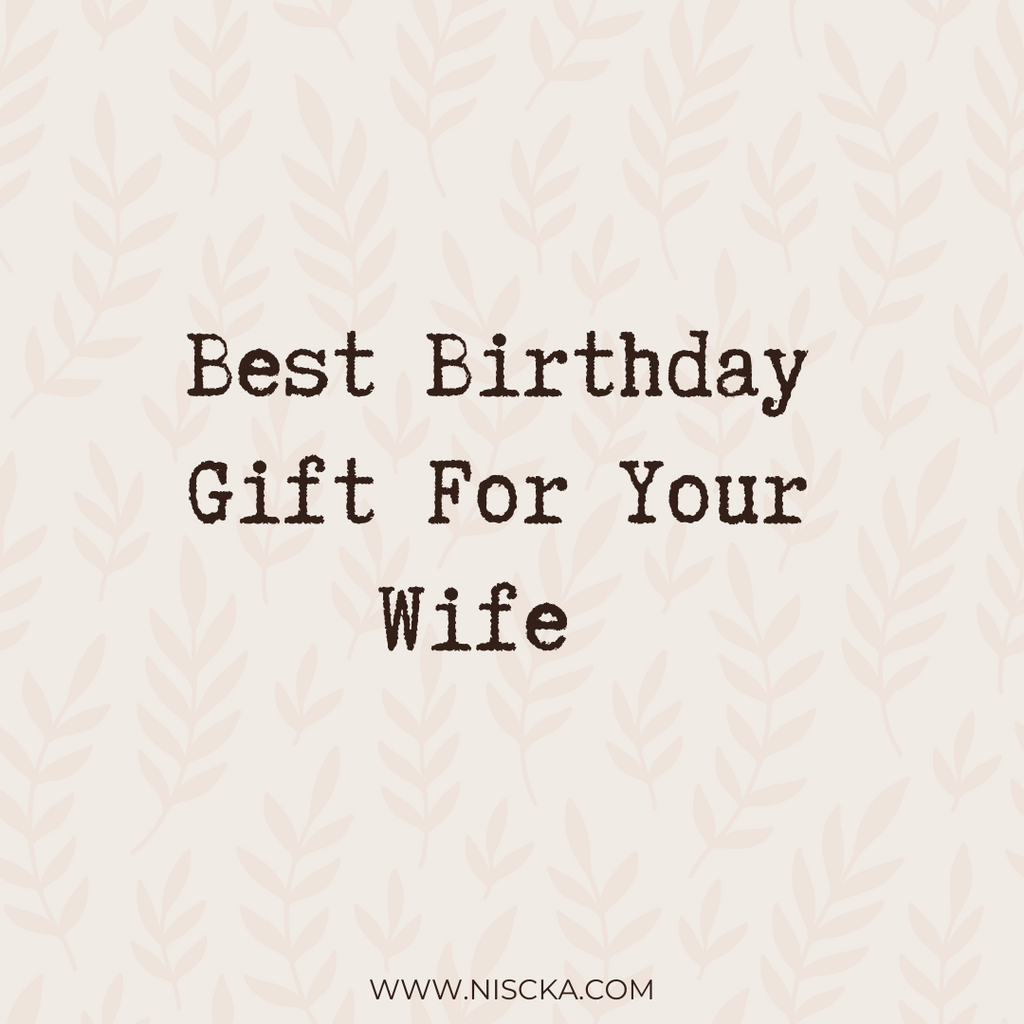 Best Birthday Gift For Your Wife