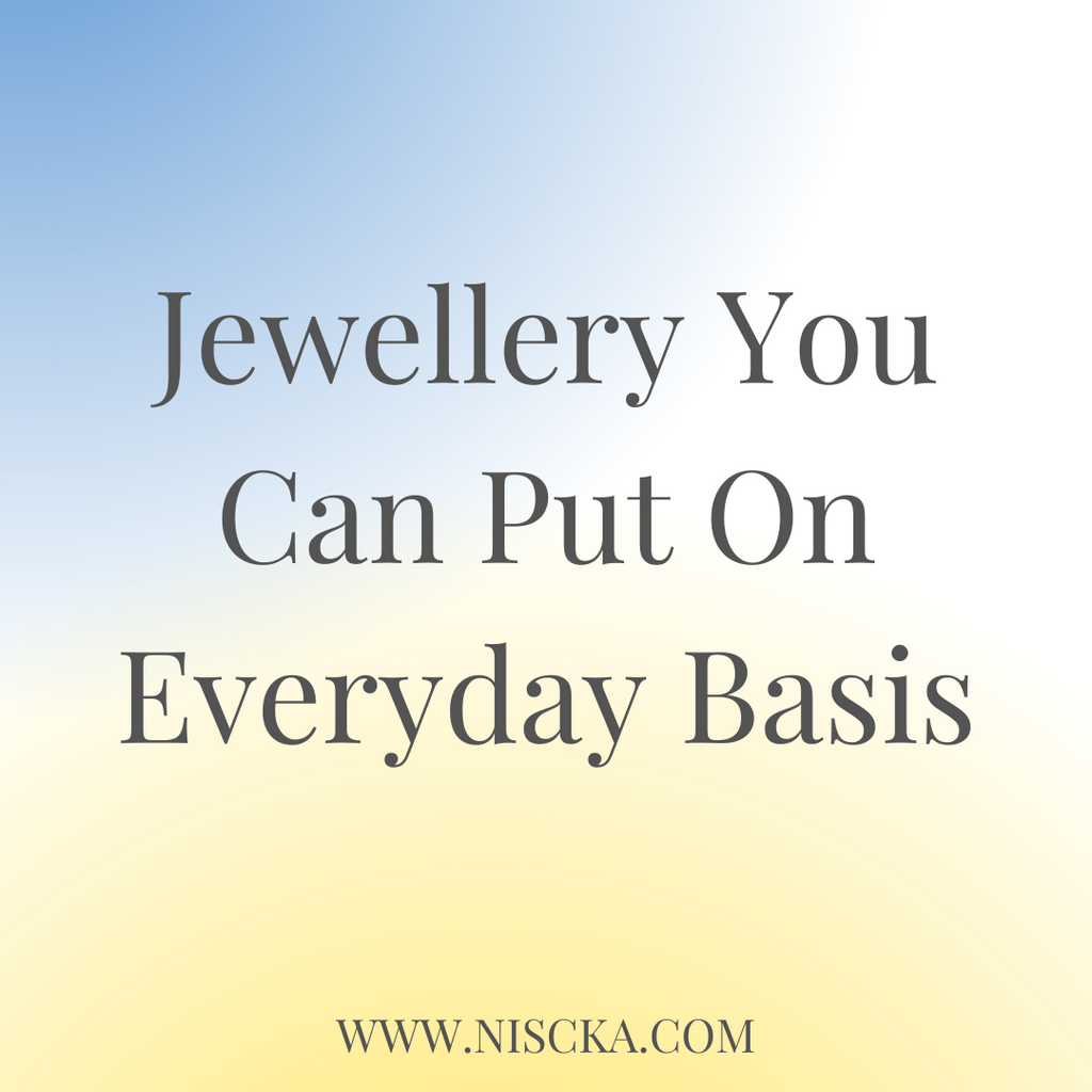 Jewellery You Can Put On Everyday Basis