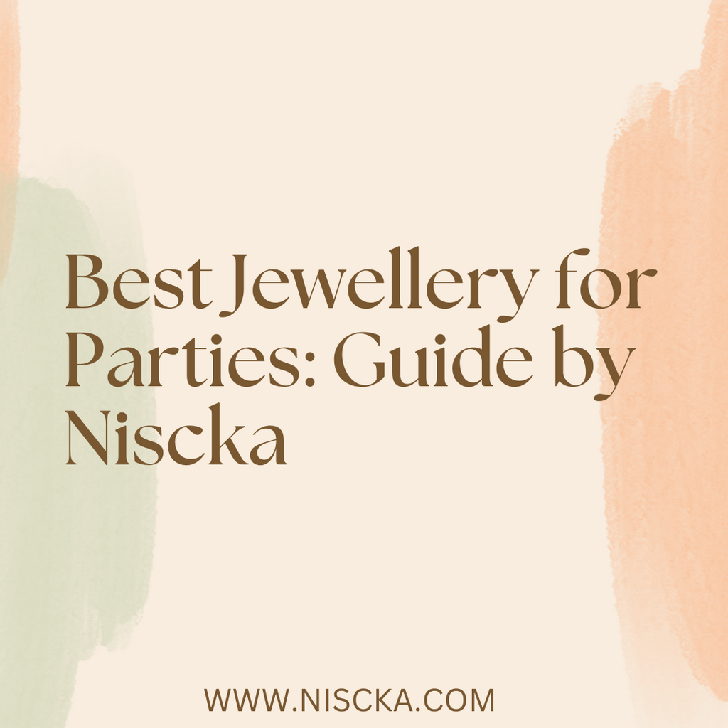 Best Jewellery for Parties: Guide by Niscka