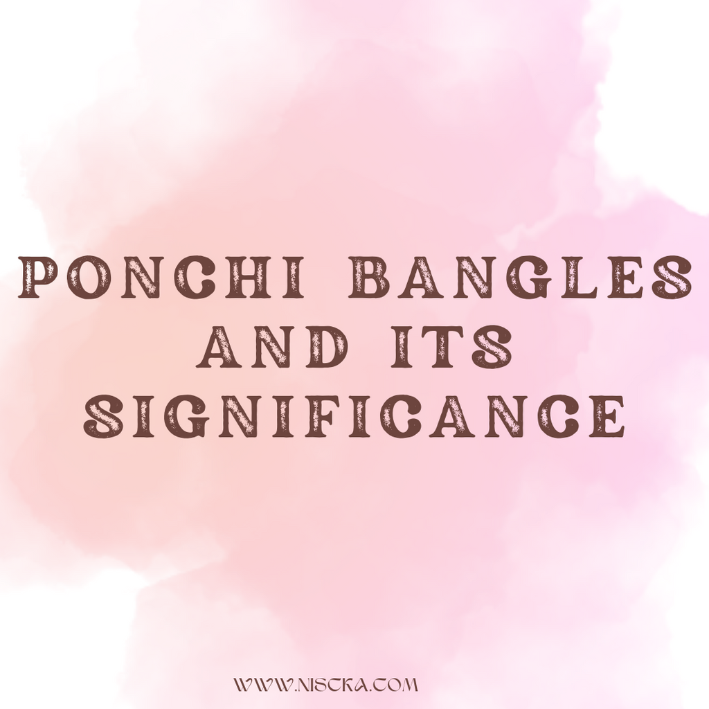 PONCHI BANGLES AND ITS SIGNIFICANCE