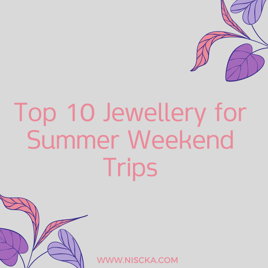 Top 10 Jewellery for Summer Weekend Trips