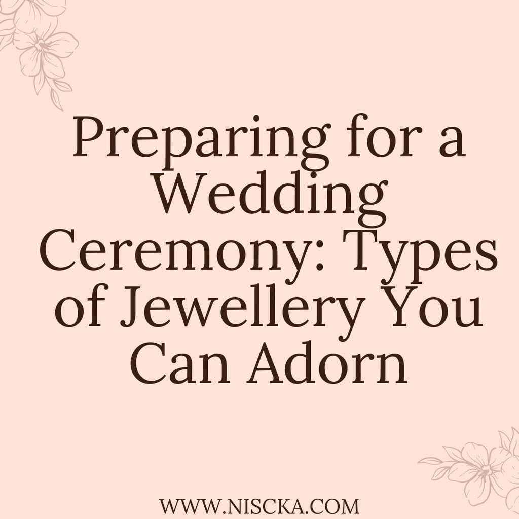 Preparing for a Wedding Ceremony: Types of Jewellery You Can Adorn